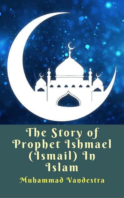 The Tale of Prophet Ishmael (Ismail) In Islam Faith, Muham Dragon Sakura