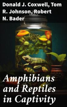 Amphibians and Reptiles in Captivity, Tom Johnson, Donald J. Coxwell, Robert N. Bader