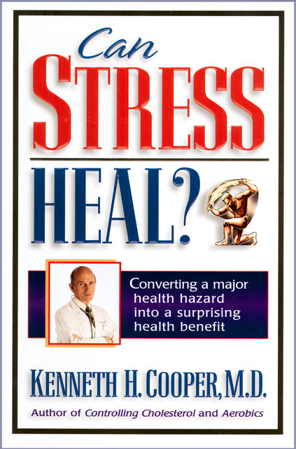 Can Stress Heal?, Kenneth Cooper