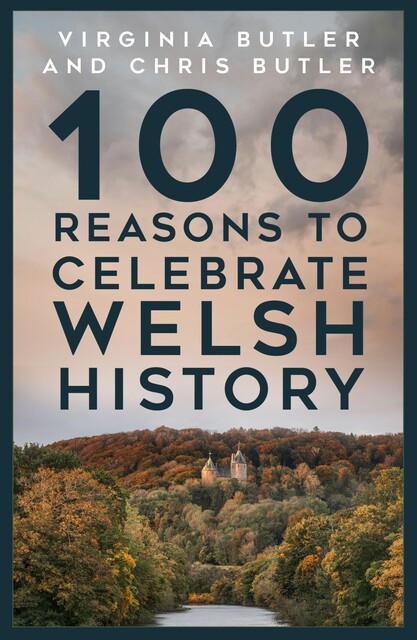 100 Reasons to Celebrate Welsh History, Chris Butler, Virginia Butler