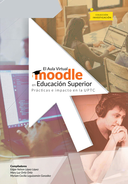 El aula virtual Moodle en educación superior prácticas e impacto en la UPTC, Edgar Nelson López López, Mary Luz Ortiz Ortiz, Myriam Cecilia Leguizamón González