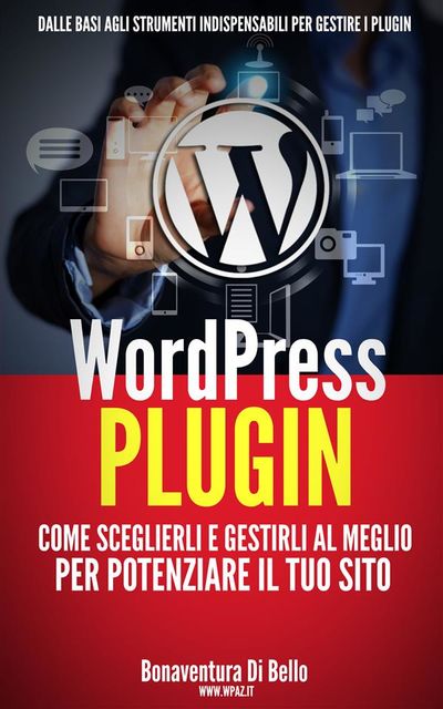 WordPress Plugin: come sceglierli e gestirli al meglio per potenziare il tuo sito, Bonaventura Di Bello