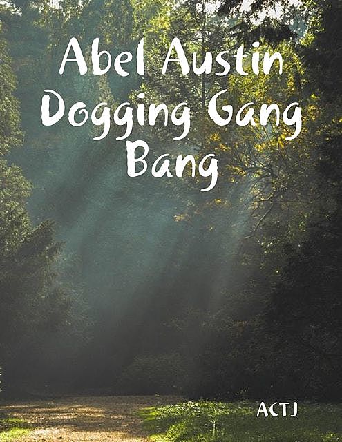 Abel Austin Dogging Gang Bang, ACTJ