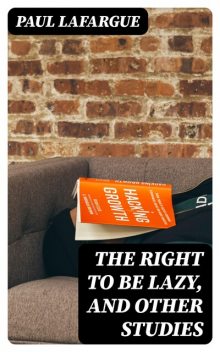 The Right to Be Lazy, and Other Studies, Paul Lafargue