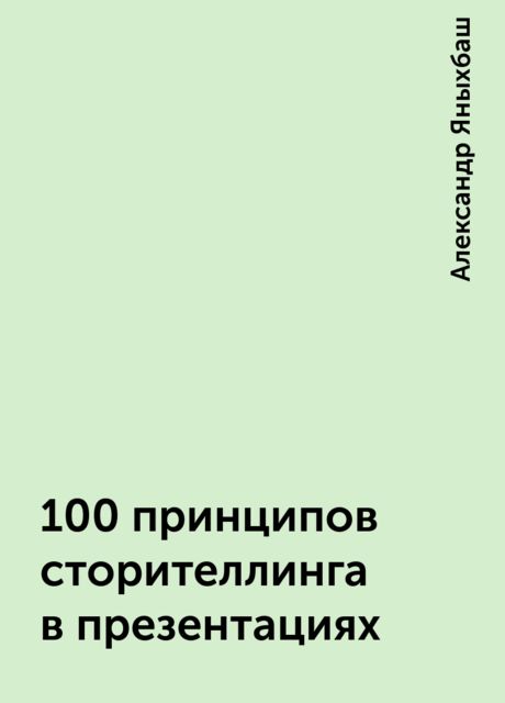 100 принципов сторителлинга в презентациях, Александр Яныхбаш