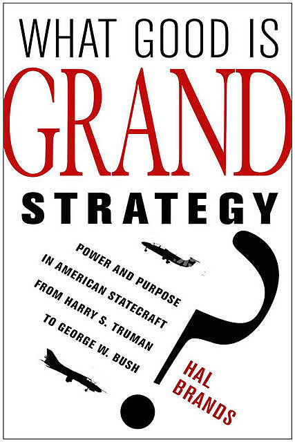 What Good Is Grand Strategy, Hal Brands