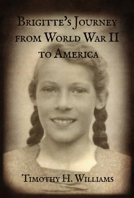 Brigitte's Journey from World War II to America, Timothy Williams