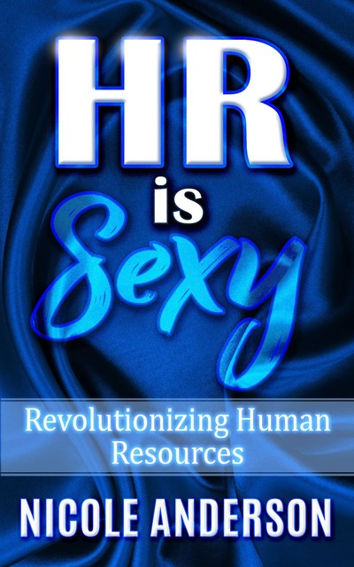 HR IS SEXY! Revolutionizing the Industry, Nicole Anderson