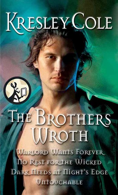 The Brothers Wroth: Warlord Wants Forever, No Rest for the Wicked, Dark Needs at Night's Edge, Untouchable, Kresley Cole
