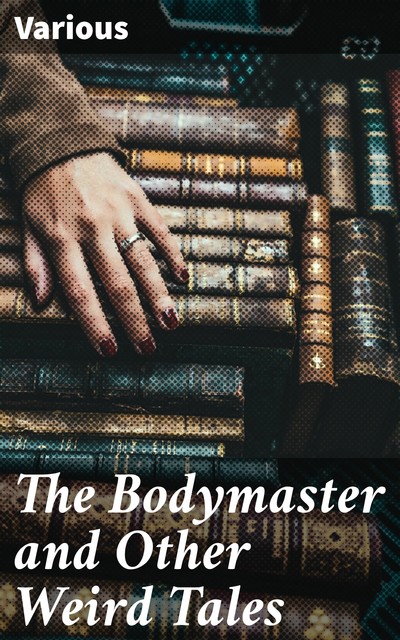 The Bodymaster and Other Weird Tales, Various