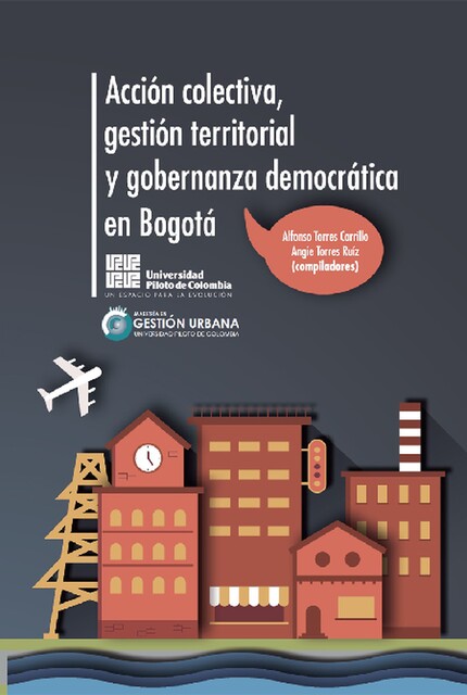 Acción colectiva, gestión territorial y gobernanza democrática en Bogotá, Alfonso Torres Carrillo, Angie Torres Ruíz