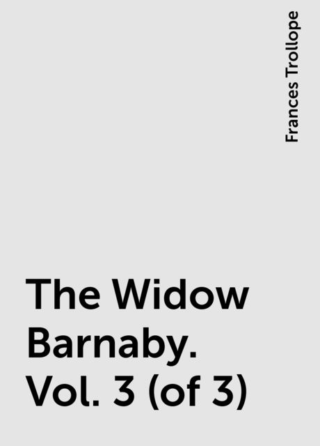 The Widow Barnaby. Vol. 3 (of 3), Frances Trollope