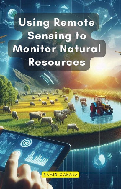 Using Remote Sensing to Monitor Natural Resources, Samir Ganaka