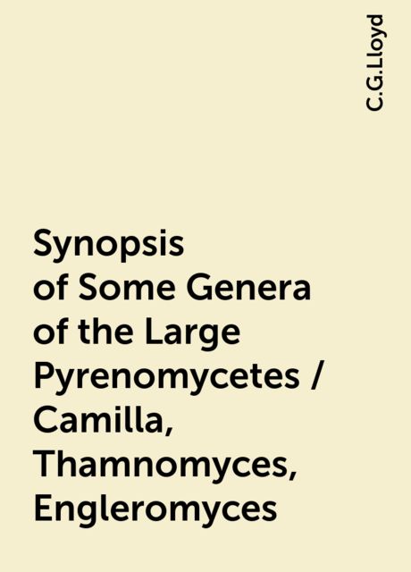 Synopsis of Some Genera of the Large Pyrenomycetes / Camilla, Thamnomyces, Engleromyces, C.G.Lloyd