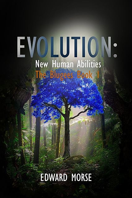 Evolution: New Human Abilities: Blugee, Book 1 of 4, Edward Morse