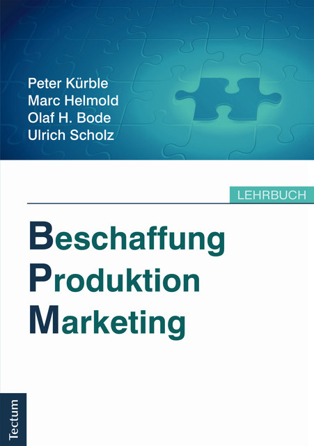 Beschaffung, Produktion, Marketing, Peter Kürble, Marc Helmold, Olaf H. Bode, Ulrich Scholz