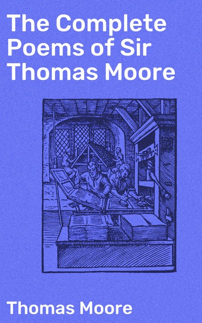 The Complete Poems of Sir Thomas Moore, Thomas Moore