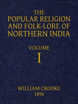 The Popular Religion and Folk-Lore of Northern India, Vol. 1 (of 2), William Crooke