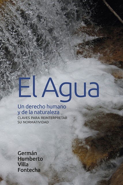El agua: un derecho humano y de la naturaleza, Germán Humberto Villa Fontecha