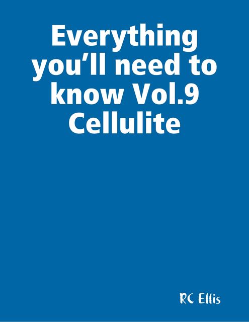 Everything You’ll Need to Know Vol.9 Cellulite, RC Ellis