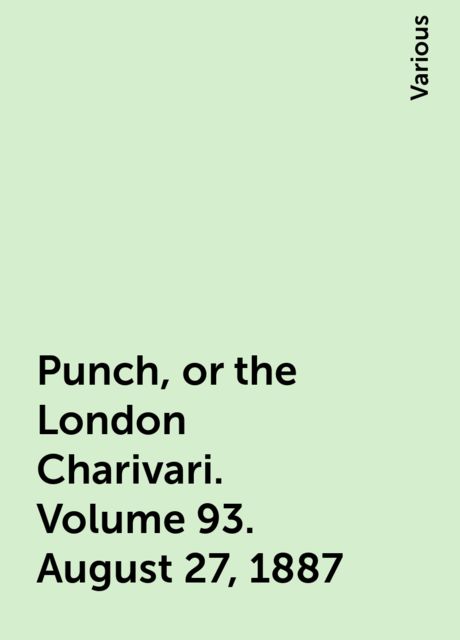 Punch, or the London Charivari. Volume 93. August 27, 1887, Various