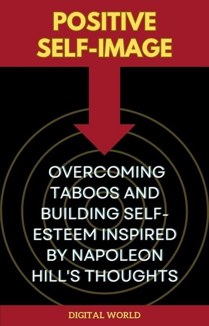 Positive Self-Image – Overcoming Taboos and Building Self-Esteem inspired by Napoleon Hill's Thoughts, Digital World