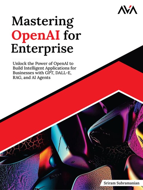 Mastering OpenAI for Enterprise, Sriram Subramanian