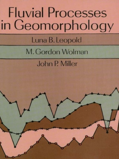 Fluvial Processes in Geomorphology, John Miller, Luna B.Leopold, M.Gordon Wolman
