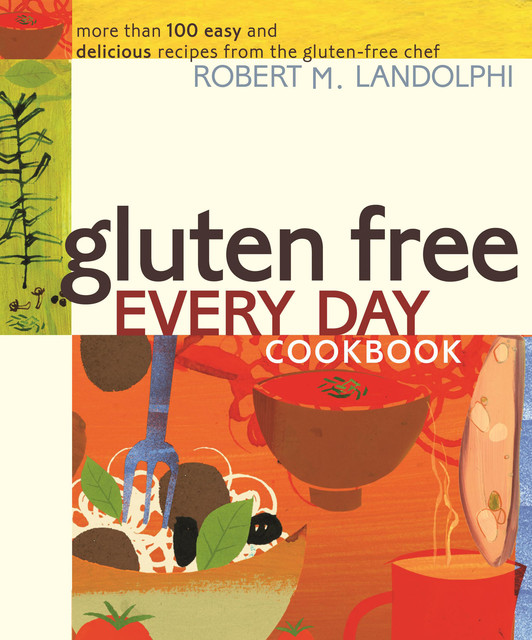 Gluten Free Every Day Cookbook, Robert Landolphi