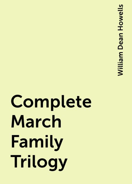 Complete March Family Trilogy, William Dean Howells