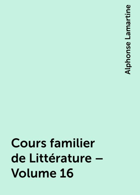 Cours familier de Littérature – Volume 16, Alphonse Lamartine
