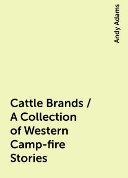 Cattle Brands / A Collection of Western Camp-fire Stories, Andy Adams
