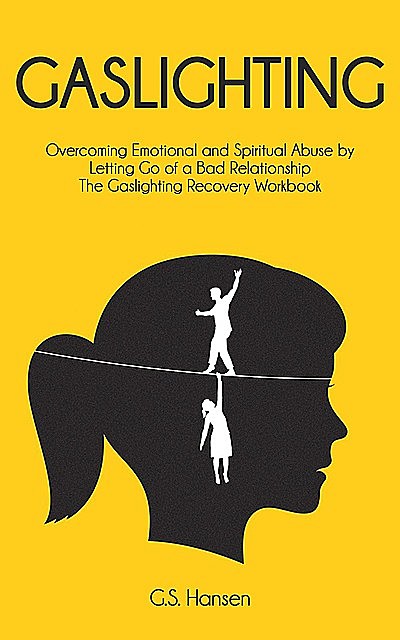 GASLIGHTING: Overcoming Emotional and Spiritual Abuse by Letting Go of a Bad Relationship The Gaslighting Recovery Workbook, Hansen, G.S.