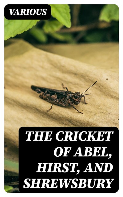 The Cricket of Abel, Hirst, and Shrewsbury, Various