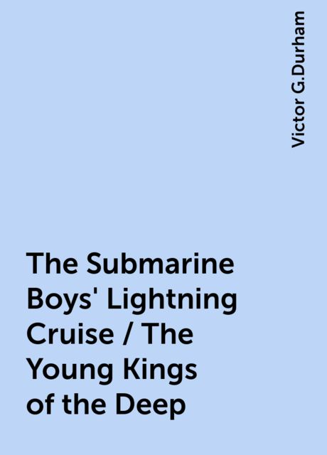 The Submarine Boys' Lightning Cruise / The Young Kings of the Deep, Victor G.Durham