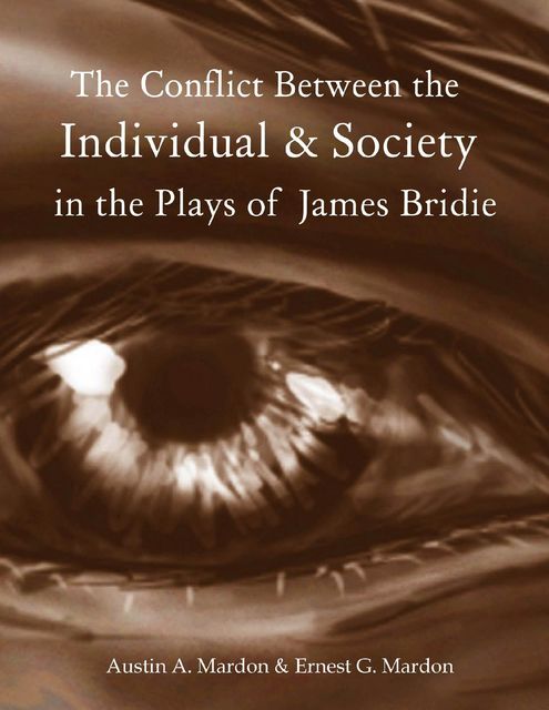 The Conflict Between the Individual & Society In the Plays of James Bridie, Austin Mardon, Ernest Mardon