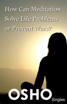 How Can Meditation Solve Life Problems or Prevent Wars, Osho