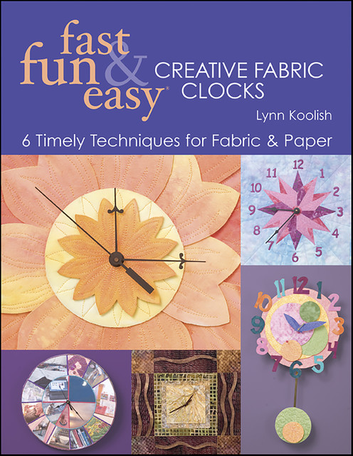 Fast, Fun & Easy Creative Fabric Clocks, Lynn Koolish