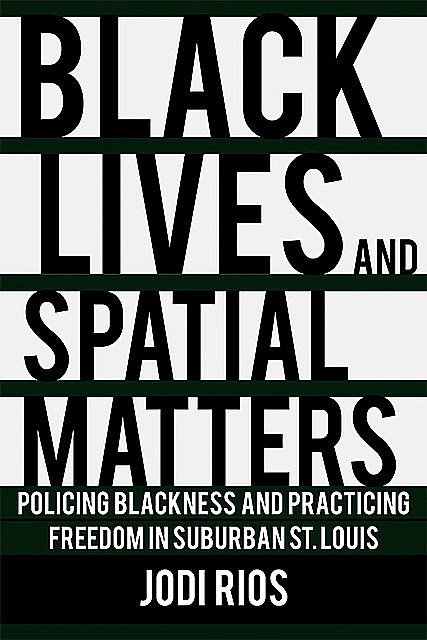 Black Lives and Spatial Matters, Jodi Rios