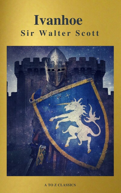 Ivanhoe ( With Introduction, Best Navigation, Active TOC) (A to Z Classics), Walter Scott, A to Z Classics