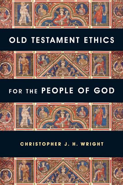 Old Testament Ethics for the People of God, Christopher J.H. Wright