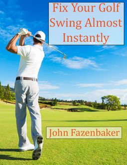 Fix Your Golf Swing Instantly, John Fazenbaker