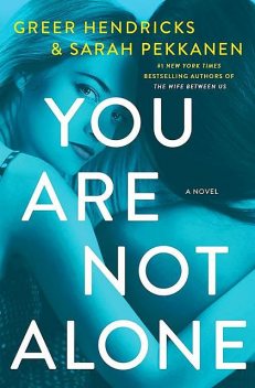 You Are Not Alone: A Novel, Greer Hendricks, Sarah Pekkanen