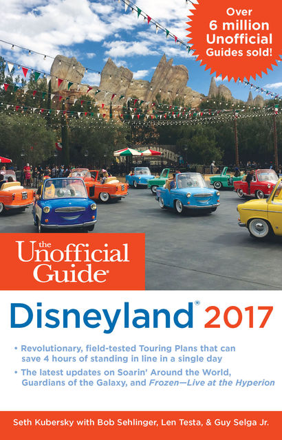 The Unofficial Guide to Disneyland 2017, Seth Kubersky, Bob Sehlinger, Len Testa, Guy Selga Jr.