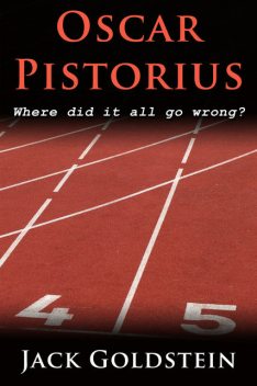 Oscar Pistorius – Where Did It All Go Wrong?, Jack Goldstein