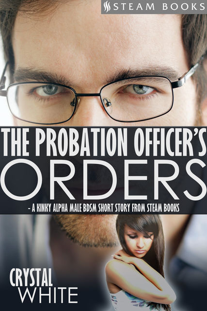 The Probation Officer's Orders – A Kinky Alpha Male BDSM Short Story From Steam Books, Steam Books, Crystal White