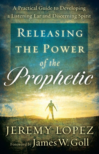 Releasing the Power of the Prophetic, Jeremy Lopez