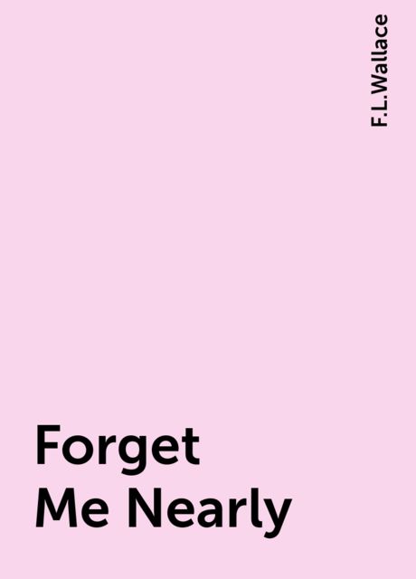 Forget Me Nearly, F.L.Wallace