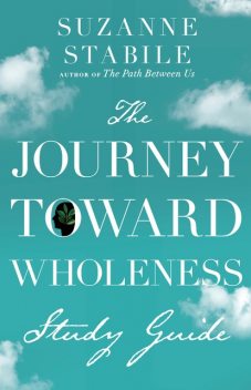 The Journey Toward Wholeness Study Guide, Suzanne Stabile