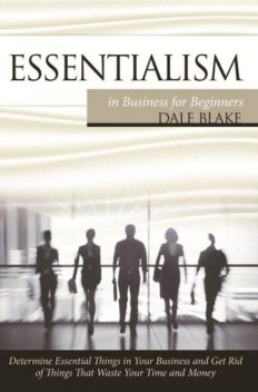 Essentialism in Business For Beginners, Dale Blake